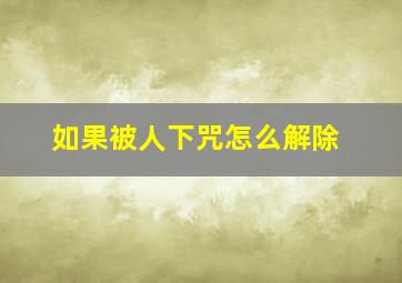 如果被人下咒怎么解除