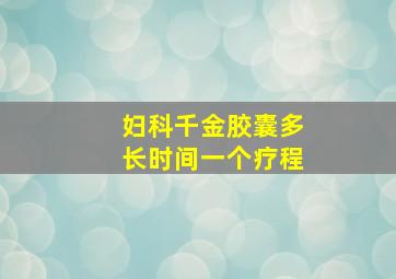 妇科千金胶囊多长时间一个疗程