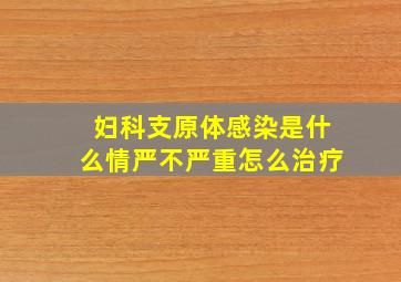 妇科支原体感染是什么情严不严重怎么治疗