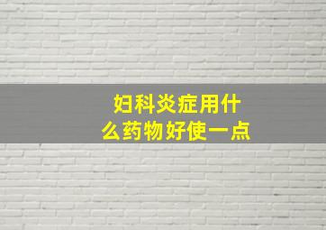 妇科炎症用什么药物好使一点