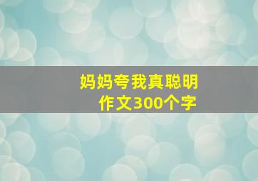 妈妈夸我真聪明作文300个字