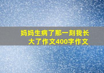 妈妈生病了那一刻我长大了作文400字作文