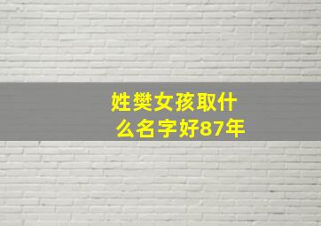 姓樊女孩取什么名字好87年