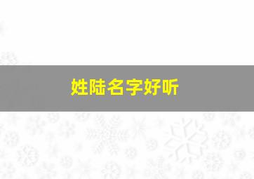 姓陆名字好听