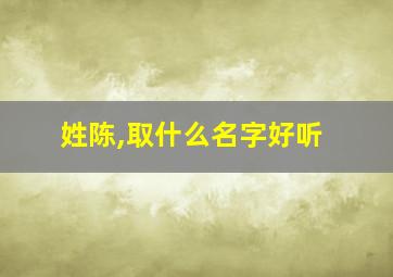 姓陈,取什么名字好听