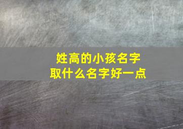 姓高的小孩名字取什么名字好一点