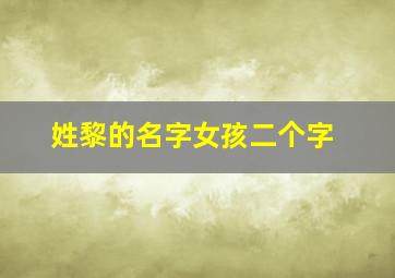 姓黎的名字女孩二个字