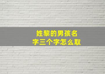 姓黎的男孩名字三个字怎么取