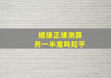 姻缘正缘测算另一半准吗知乎