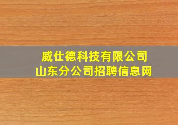 威仕德科技有限公司山东分公司招聘信息网