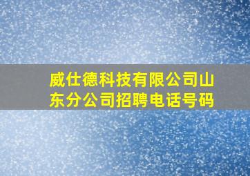 威仕德科技有限公司山东分公司招聘电话号码