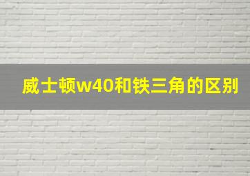 威士顿w40和铁三角的区别