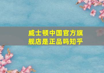 威士顿中国官方旗舰店是正品吗知乎