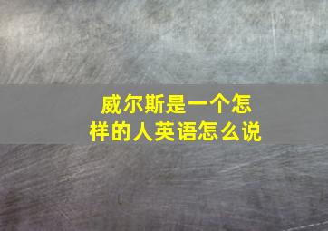 威尔斯是一个怎样的人英语怎么说