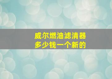 威尔燃油滤清器多少钱一个新的