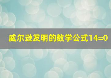 威尔逊发明的数学公式14=0