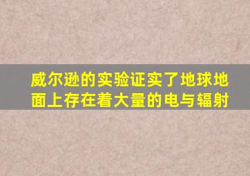 威尔逊的实验证实了地球地面上存在着大量的电与辐射