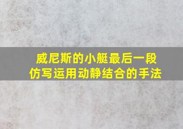 威尼斯的小艇最后一段仿写运用动静结合的手法