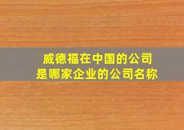 威德福在中国的公司是哪家企业的公司名称