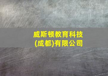 威斯顿教育科技(成都)有限公司