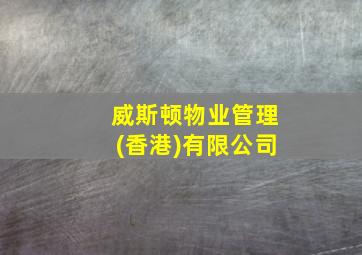 威斯顿物业管理(香港)有限公司