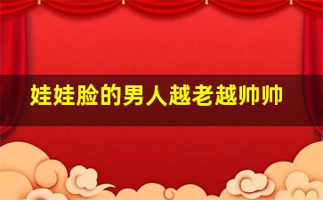 娃娃脸的男人越老越帅帅