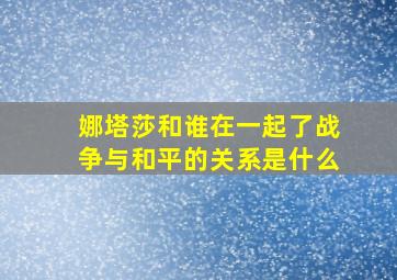 娜塔莎和谁在一起了战争与和平的关系是什么