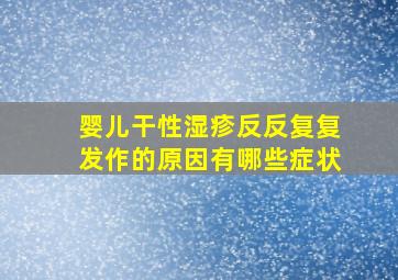 婴儿干性湿疹反反复复发作的原因有哪些症状