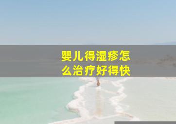 婴儿得湿疹怎么治疗好得快