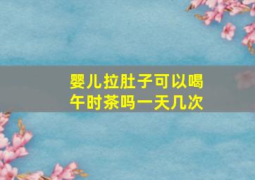 婴儿拉肚子可以喝午时茶吗一天几次