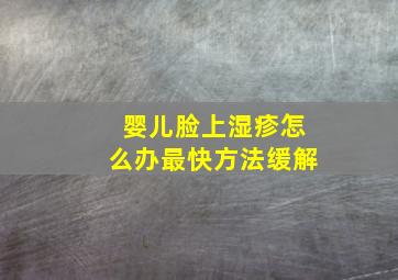 婴儿脸上湿疹怎么办最快方法缓解