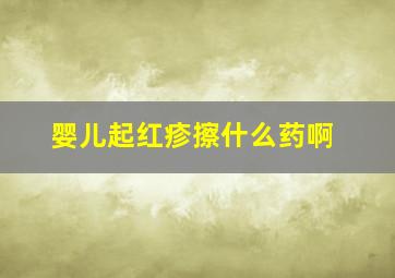 婴儿起红疹擦什么药啊