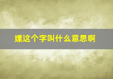 嫘这个字叫什么意思啊