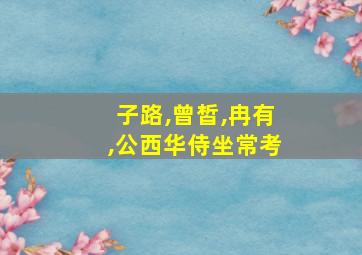 子路,曾皙,冉有,公西华侍坐常考