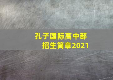 孔子国际高中部招生简章2021