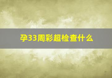 孕33周彩超检查什么