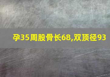 孕35周股骨长68,双顶径93