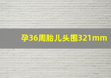 孕36周胎儿头围321mm