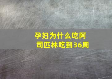 孕妇为什么吃阿司匹林吃到36周