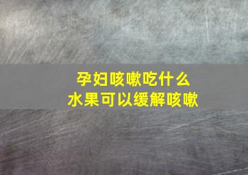 孕妇咳嗽吃什么水果可以缓解咳嗽