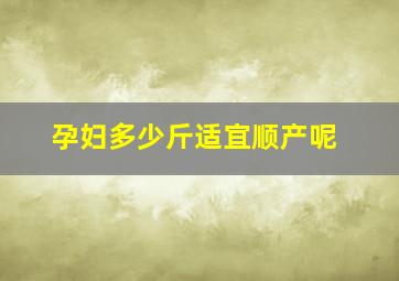 孕妇多少斤适宜顺产呢