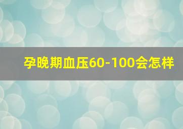 孕晚期血压60-100会怎样