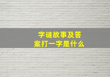 字谜故事及答案打一字是什么