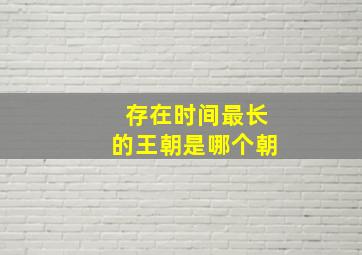 存在时间最长的王朝是哪个朝