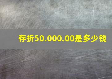 存折50.000.00是多少钱