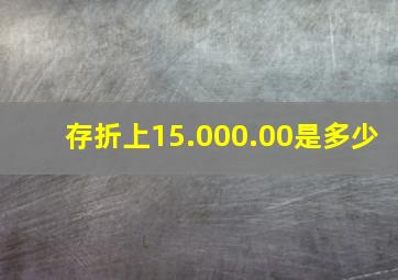 存折上15.000.00是多少