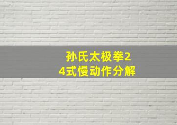 孙氏太极拳24式慢动作分解