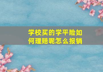 学校买的学平险如何理赔呢怎么报销