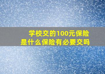 学校交的100元保险是什么保险有必要交吗