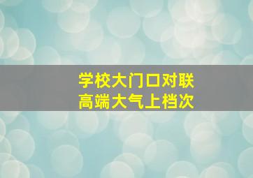 学校大门口对联高端大气上档次